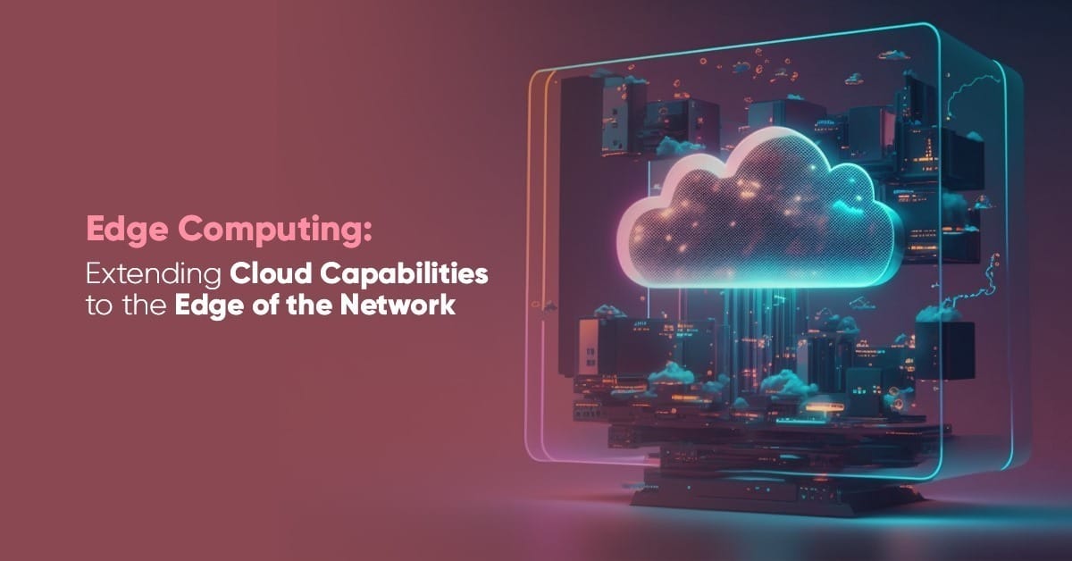 Edge Computing: Extending Cloud Capabilities to the Edge of the Network