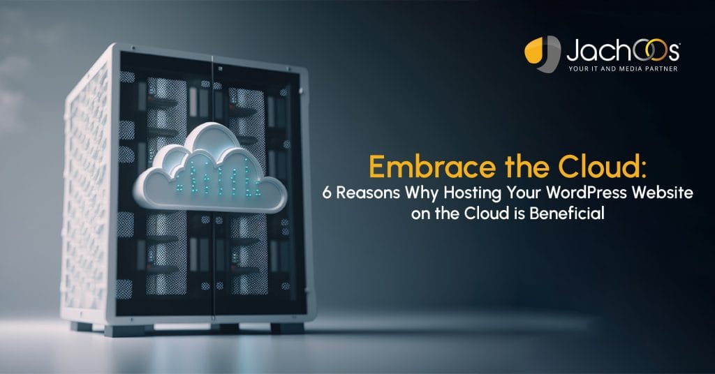 Embrace the Cloud: 6 Reasons Why Hosting Your WordPress Website on the Cloud is Beneficial